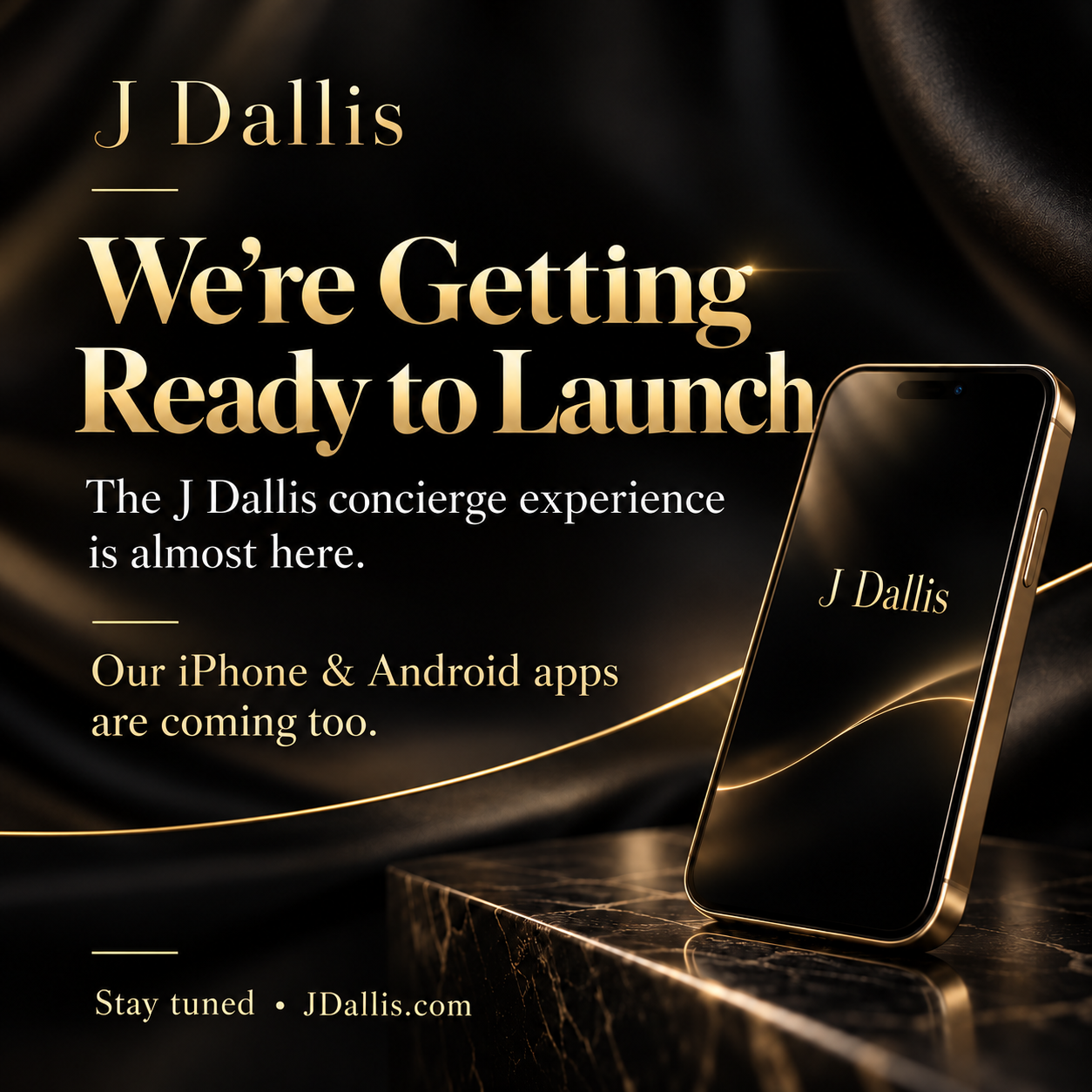 J Dallis: We’re getting ready to launch. The J Dallis concierge experience is almost here. Our iPhone and Android apps are coming too. Stay tuned at JDallis.com.